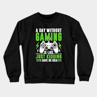 A day without gaming is like just kidding i have no idea Crewneck Sweatshirt